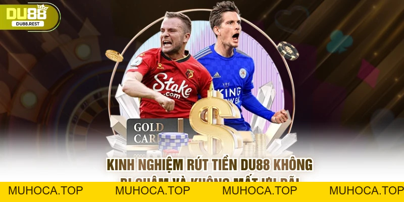 Rút tiền DU88 không bị chậm và không mất ưu đãi - muhoca