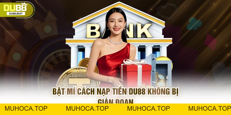Bật mí cách nạp tiền DU88 không bị gián đoạn - muhoca