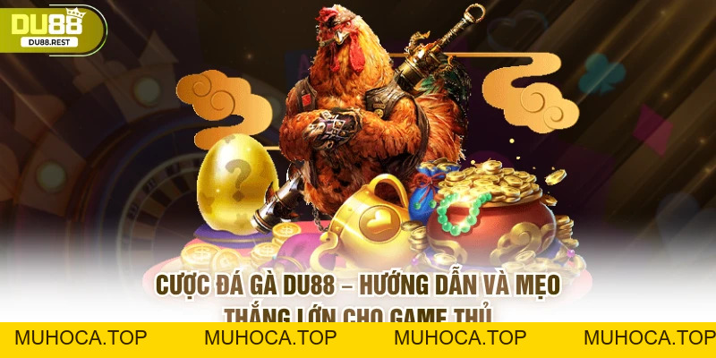 Cược đá gà Du88 – Hướng dẫn và mẹo thắng lớn cho game thủ - muhoca