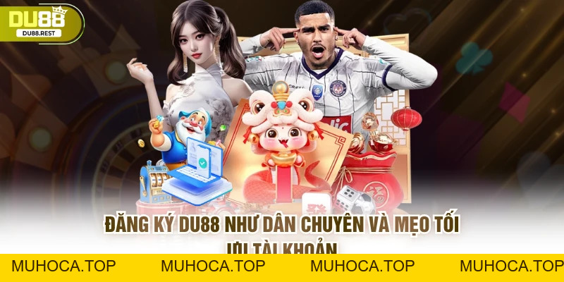 Đăng ký DU88 như dân chuyên và mẹo tối ưu tài khoản - muhoca