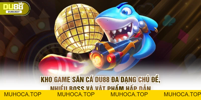 Bắn cá DU88 – Sảnh bắn cá uy tín, dễ thắng, đồ họa đẹp - muhoca