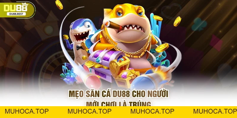 Bắn cá DU88 – Sảnh bắn cá uy tín, dễ thắng, đồ họa đẹp - muhoca