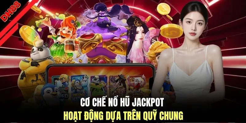 Nổ Hũ Jackpot - Phân Tích 5 Cơ Chế Hoạt Động Tại DH88 - muhoca