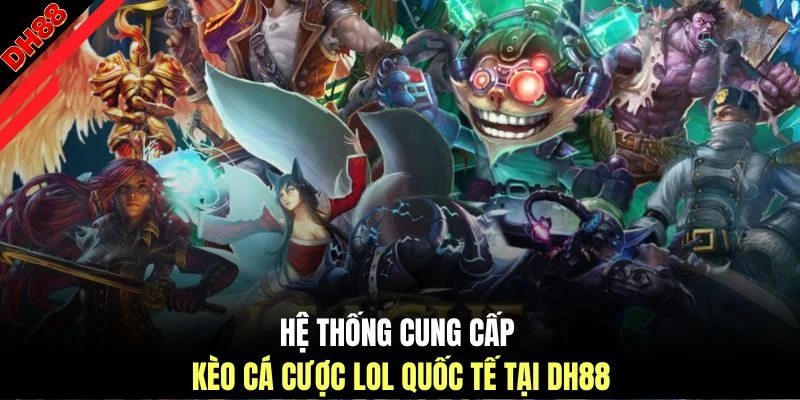 Cá Cược LOL - Các Hình Thức Tham Gia Dành Cho Hội Viên DH88 - muhoca