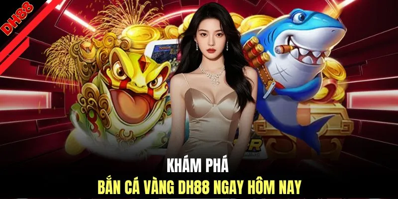 Bắn Cá Vàng DH88 - Hành Trình Đi Săn, Mang Về Thưởng Lớn - muhoca