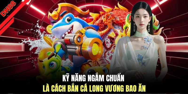Cách Bắn Cá Long Vương Bao Ăn - Bí Quyết Săn Thưởng Từ DH88 - muhoca