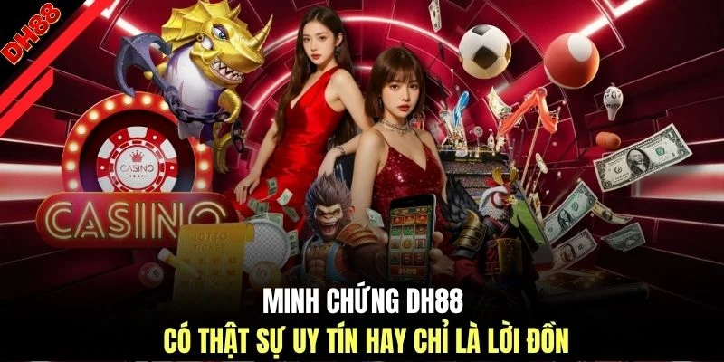 DH88 Có Thật Sự Uy Tín Hay Chỉ Là Lời Đồn Thất Thiệt? - muhoca